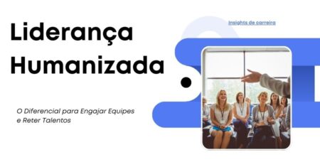 Liderança Humanizada: O Diferencial para Engajar Equipes e Reter Talentos